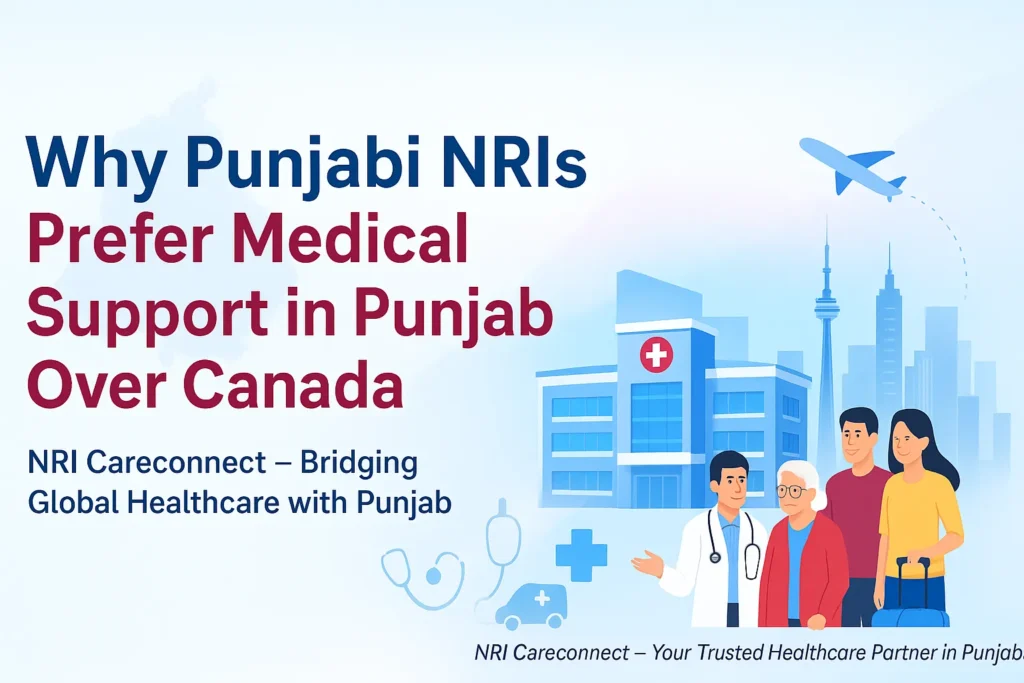Why Punjabi NRIs Prefer Medical Support in Punjab Over Canada