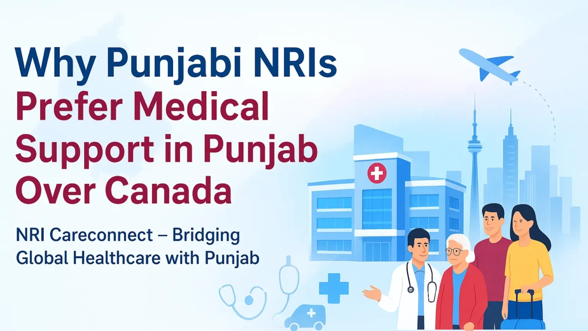 Why Punjabi NRIs Prefer Medical Support in Punjab Over Canada